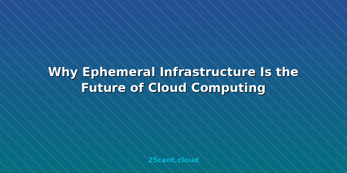 Why Ephemeral Infrastructure Is the Future of Cloud Computing