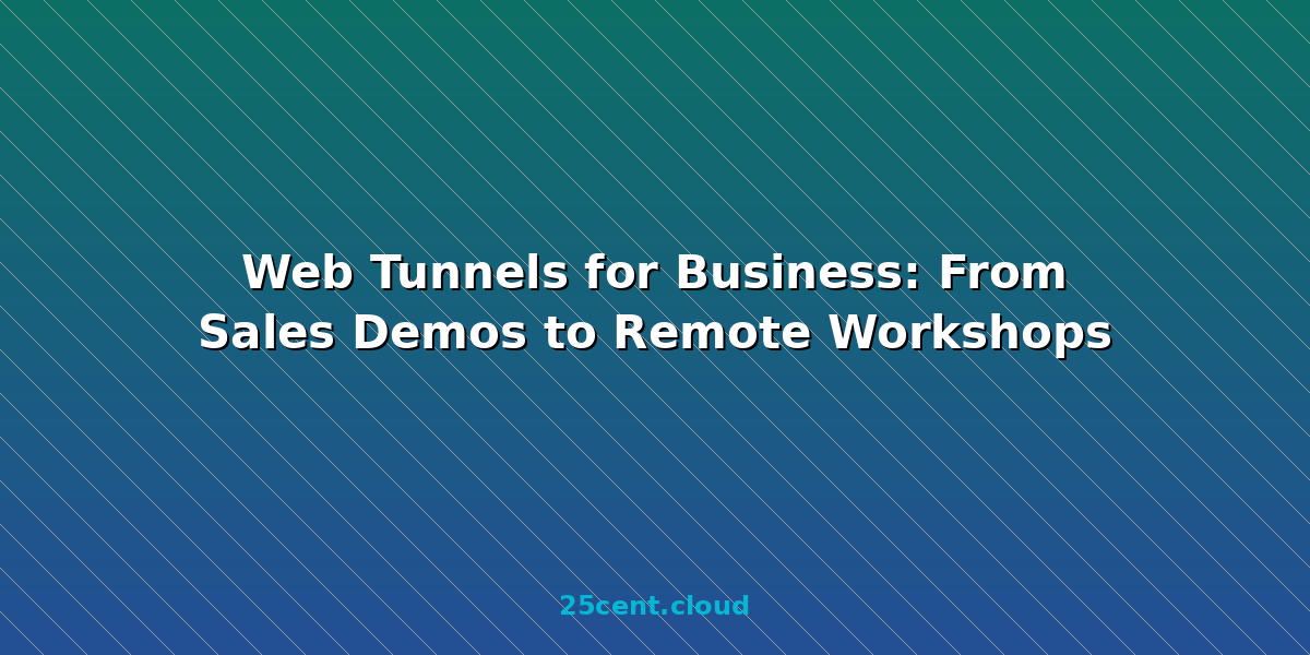 Web Tunnels for Business: From Sales Demos to Remote Workshops